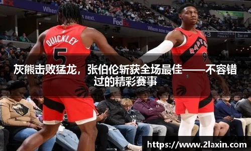 灰熊击败猛龙，张伯伦斩获全场最佳——不容错过的精彩赛事