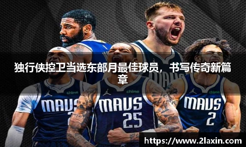 独行侠控卫当选东部月最佳球员，书写传奇新篇章