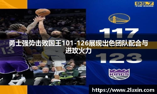 勇士强势击败国王101-126展现出色团队配合与进攻火力