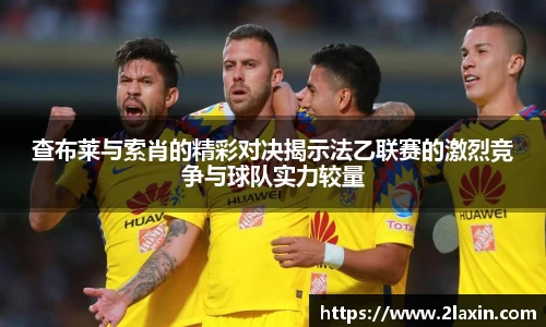 查布莱与索肖的精彩对决揭示法乙联赛的激烈竞争与球队实力较量