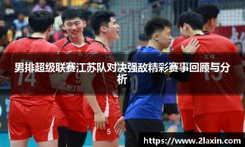 男排超级联赛江苏队对决强敌精彩赛事回顾与分析