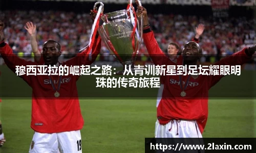 穆西亚拉的崛起之路：从青训新星到足坛耀眼明珠的传奇旅程