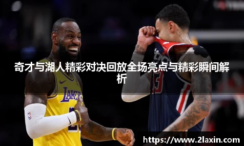 奇才与湖人精彩对决回放全场亮点与精彩瞬间解析